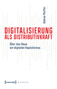 Digitalisierung als Distributivkraft. Über das Neue am digitalen Kapitalismus.