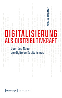 Digitalisierung als Distributivkraft. Über das Neue am digitalen Kapitalismus.